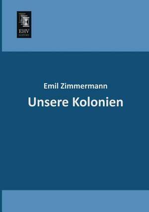 Unsere Kolonien de Emil Zimmermann