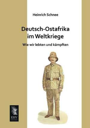 Deutsch-Ostafrika im Weltkriege de Heinrich Schnee