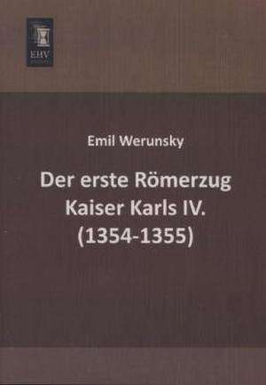 Der erste Römerzug Kaiser Karls IV. (1354-1355) de Emil Werunsky