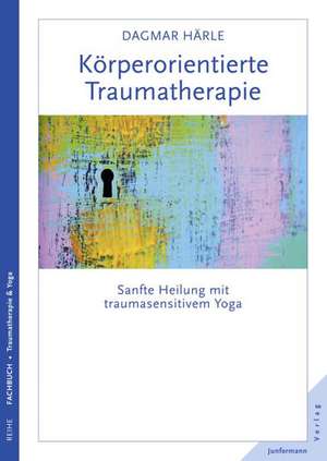 Köperorientierte Traumatherapie de Dagmar Härle