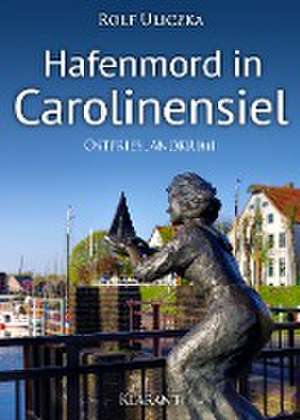 Hafenmord in Carolinensiel. Ostfrieslandkrimi de Rolf Uliczka