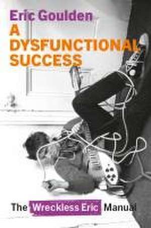 A Dysfunctional Success: The Wreckless Eric Manual de Eric Goulden