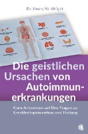 Die geistlichen Ursachen von Autoimmunerkrankungen de Henry W. Wright