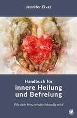 Handbuch für innere Heilung und Befreiung de Jennifer Eivaz