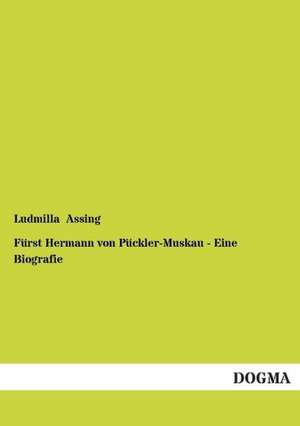 Fürst Hermann von Pückler-Muskau - Eine Biografie de Ludmilla Assing