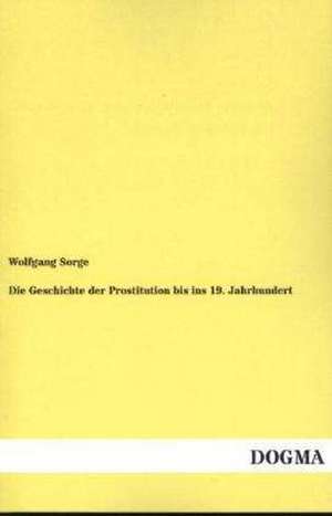 Die Geschichte der Prostitution bis ins 19. Jahrhundert de Wolfgang Sorge