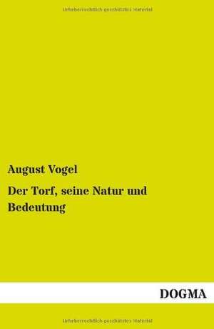 Der Torf, seine Natur und Bedeutung de August Vogel