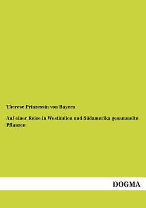 Auf einer Reise in Westindien und Südamerika gesammelte Pflanzen de Therese Prinzessin Von Bayern