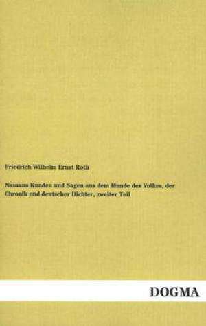 Nassaus Kunden und Sagen aus dem Munde des Volkes, der Chronik und deutscher Dichter, zweiter Teil de Friedrich Wilhelm Ernst Roth