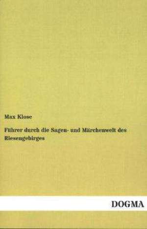 Führer durch die Sagen- und Märchenwelt des Riesengebirges de Max Klose