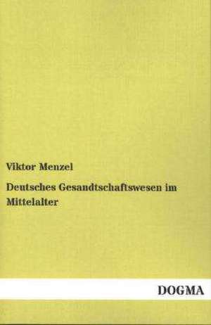 Deutsches Gesandtschaftswesen im Mittelalter de Viktor Menzel