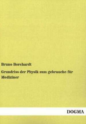 Grundriss der Physik zum gebrauche für Mediziner de Bruno Borchardt