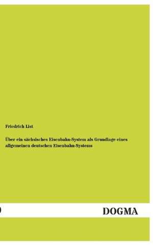 Über ein sächsisches Eisenbahn-System als Grundlage eines allgemeinen deutschen Eisenbahn-Systems de Friedrich List