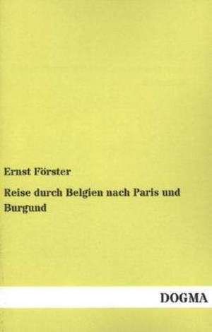 Reise durch Belgien nach Paris und Burgund de Ernst Förster