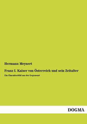 Franz I. Kaiser von Österreich und sein Zeitalter de Hermann Meynert