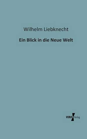 Ein Blick in die Neue Welt de Wilhelm Liebknecht