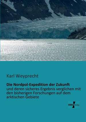 Die Nordpol-Expedition der Zukunft de Karl Weyprecht