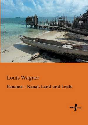 Panama ¿ Kanal, Land und Leute de Louis Wagner