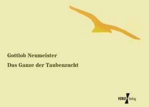 Das Ganze der Taubenzucht de Gottlob Neumeister