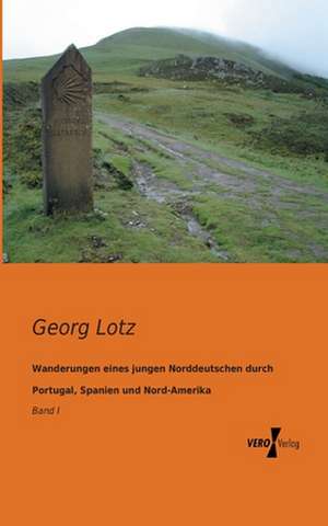 Wanderungen eines jungen Norddeutschen durch Portugal, Spanien und Nord-Amerika de Georg Lotz