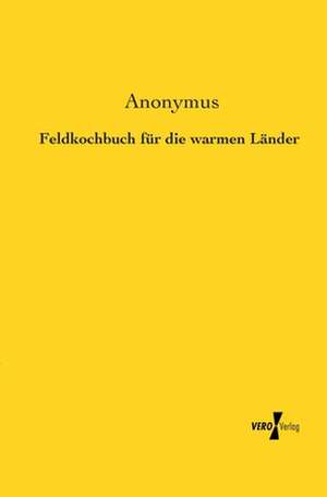 Feldkochbuch für die warmen Länder de Anonymus