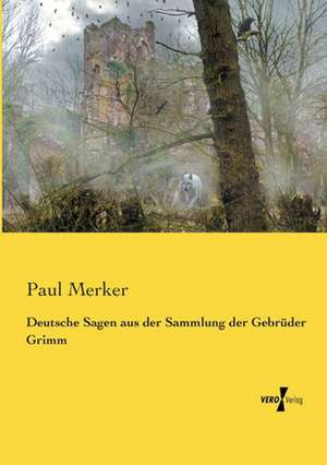 Deutsche Sagen aus der Sammlung der Gebrüder Grimm de Paul Merker