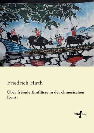 Über fremde Einflüsse in der chinesischen Kunst de Friedrich Hirth