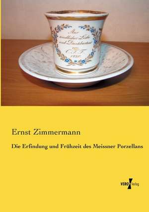 Die Erfindung und Frühzeit des Meissner Porzellans de Ernst Zimmermann