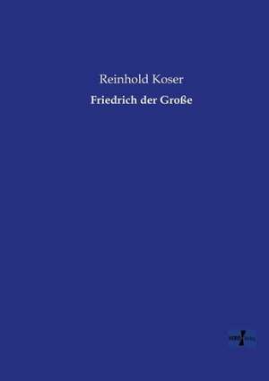 Friedrich der Große de Reinhold Koser