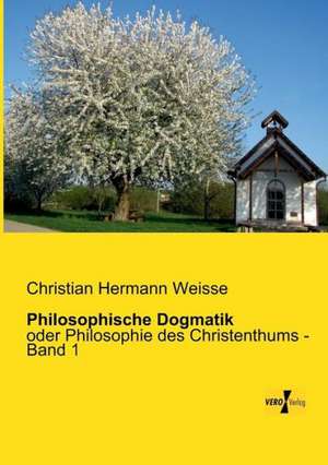 Philosophische Dogmatik de Christian Hermann Weisse