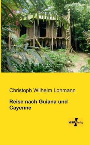 Reise nach Guiana und Cayenne de Christoph Wilhelm Lohmann