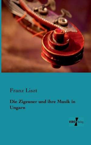 Die Zigeuner und ihre Musik in Ungarn de Franz Liszt