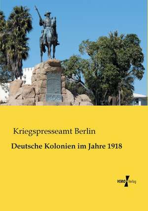 Deutsche Kolonien im Jahre 1918 de Kriegspresseamt Berlin