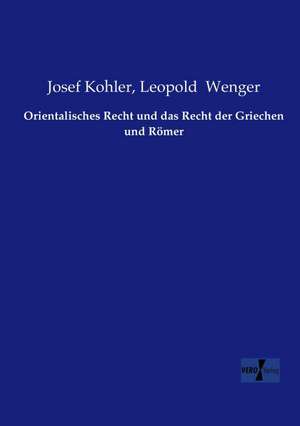 Orientalisches Recht und das Recht der Griechen und Römer de Josef Kohler