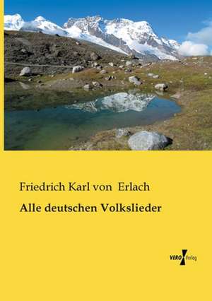 Alle deutschen Volkslieder de Friedrich Karl Von Erlach