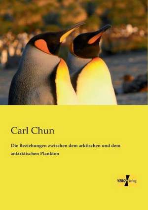 Die Beziehungen zwischen dem arktischen und dem antarktischen Plankton de Carl Chun