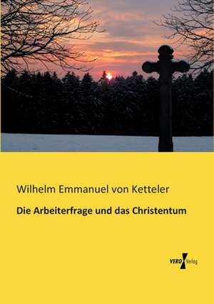 Die Arbeiterfrage und das Christentum de Wilhelm Emmanuel Von Ketteler