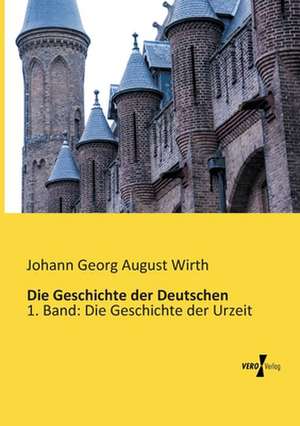Die Geschichte der Deutschen de Johann Georg August Wirth