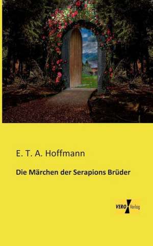 Die Märchen der Serapions Brüder de E. T. A. Hoffmann