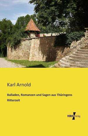 Balladen, Romanzen und Sagen aus Thüringens Ritterzeit de Karl Arnold