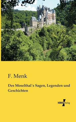 Des Moselthal´s Sagen, Legenden und Geschichten de F. Menk