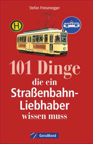 101 Dinge, die ein Straßenbahn-Liebhaber wissen muss de Stefan Friesenegger