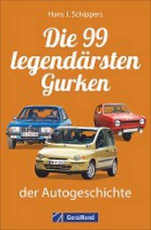 Die 99 legendärsten Gurken der Autogeschichte de Hans J. Schippers