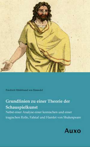 Grundlinien zu einer Theorie der Schauspielkunst de Friedrich Hildebrand von Einsiedel