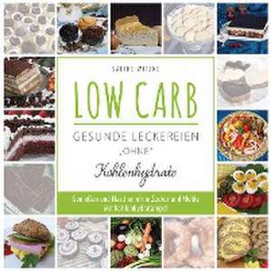 LOW CARB - gesunde Leckereien "ohne" Kohlenhydrate de Sabine Witzke