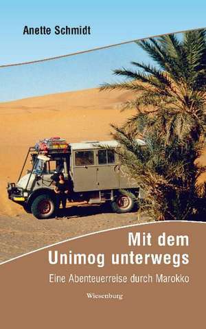 Mit dem Unimog unterwegs - Eine Abenteuerreise durch Marokko de Anette Schmidt