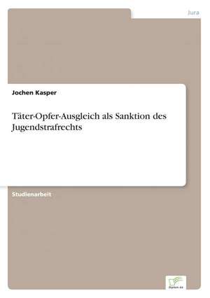 Täter-Opfer-Ausgleich als Sanktion des Jugendstrafrechts de Jochen Kasper