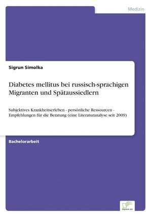 Diabetes mellitus bei russisch-sprachigen Migranten und Spätaussiedlern de Sigrun Simolka