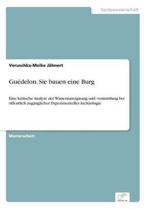 Guédelon. Sie bauen eine Burg de Veruschka-Meike Jähnert