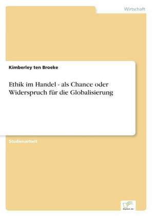 Ethik im Handel - als Chance oder Widerspruch für die Globalisierung de Kimberley Ten Broeke